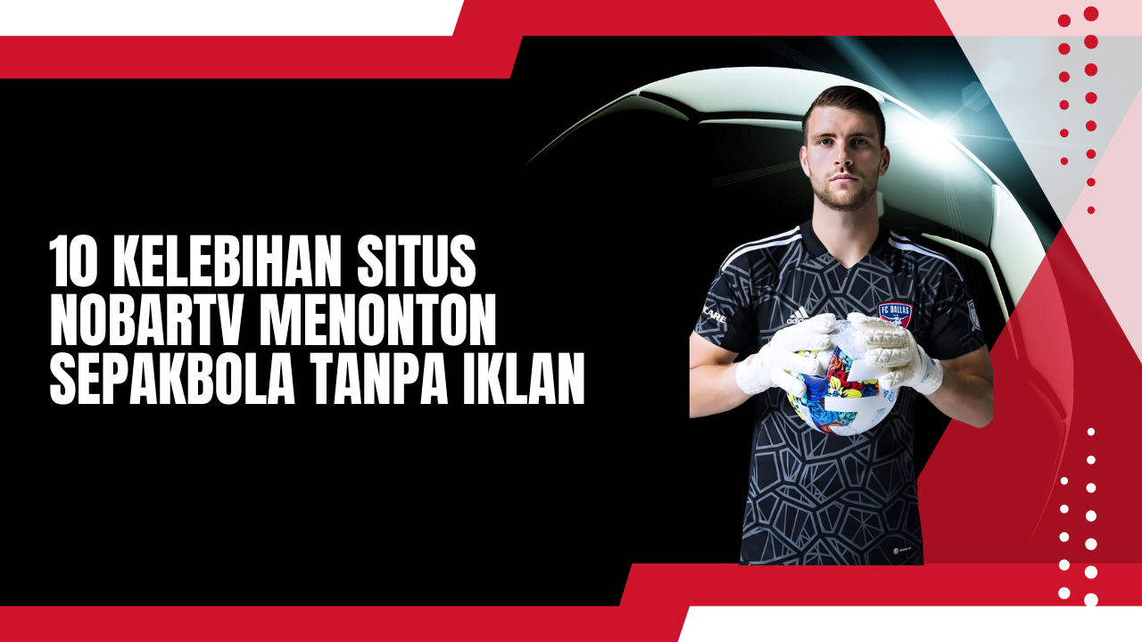 10 Kelebihan Situs Nobartv Menonton Sepakbola Tanpa Iklan